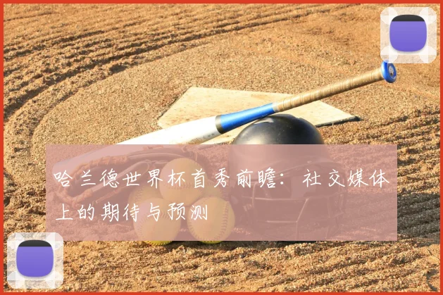 哈兰德世界杯首秀前瞻:社交媒体上的期待与预测