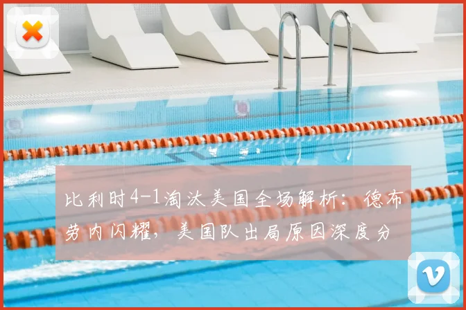 比利时4-1淘汰美国全场解析：德布劳内闪耀，美国队出局原因深度分析