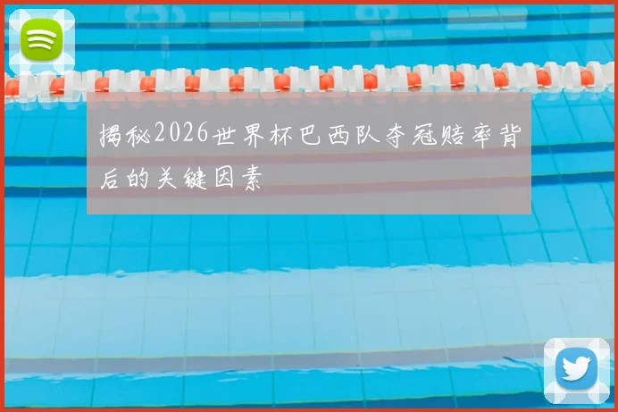 揭秘2026世界杯巴西队夺冠赔率背后的关键因素
